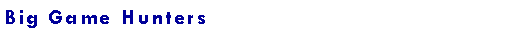 Text Box: Big Game Hunters